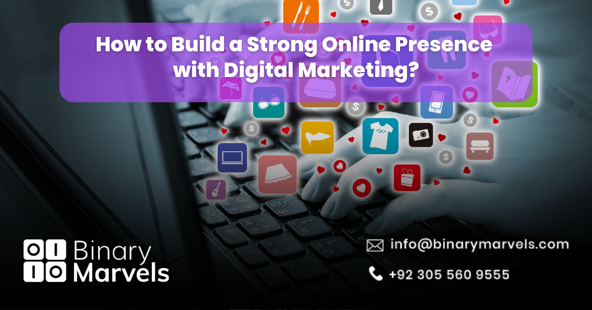 How to Build a Strong Online Presence with Digital Marketing
